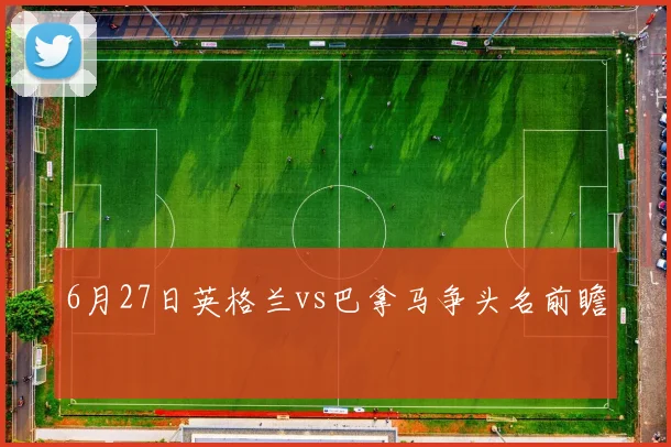 6月27日英格兰vs巴拿马争头名前瞻