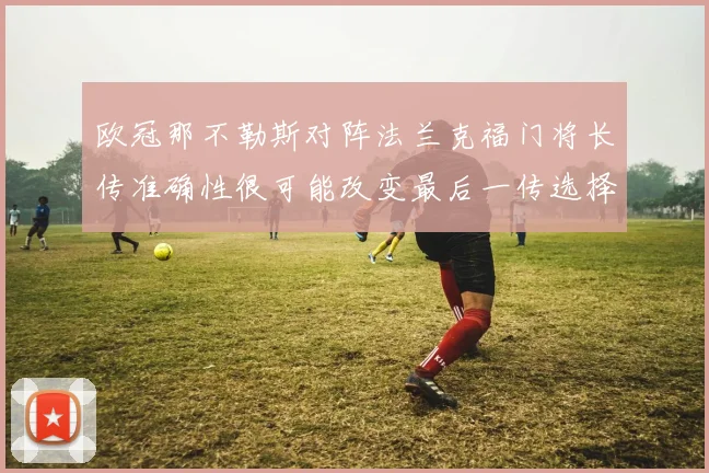 欧冠那不勒斯对阵法兰克福门将长传准确性很可能改变最后一传选择