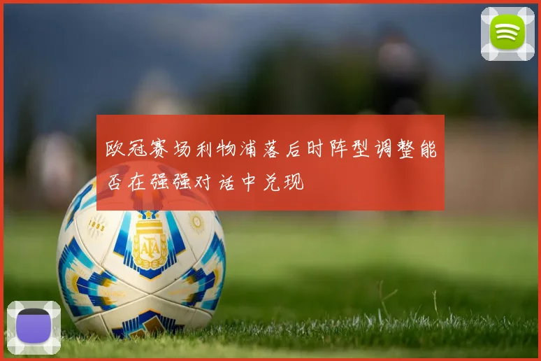 欧冠赛场利物浦落后时阵型调整能否在强强对话中兑现