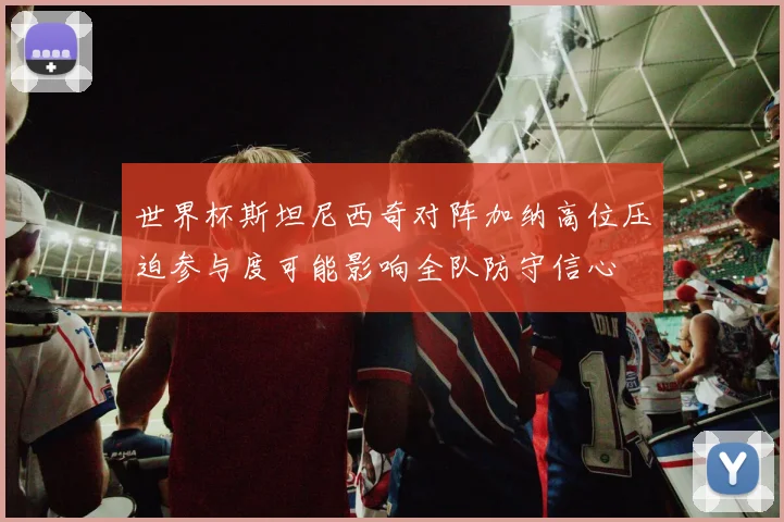 世界杯斯坦尼西奇对阵加纳高位压迫参与度可能影响全队防守信心