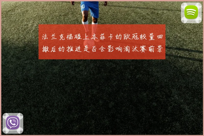 法兰克福碰上本菲卡的欧冠较量回撤后的推进是否会影响淘汰赛前景